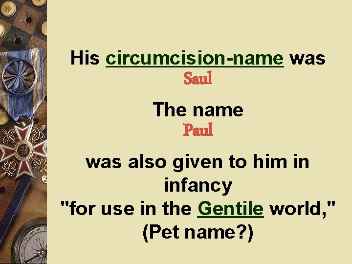 His circumcision-name was Saul The name Paul was also given to him in infancy