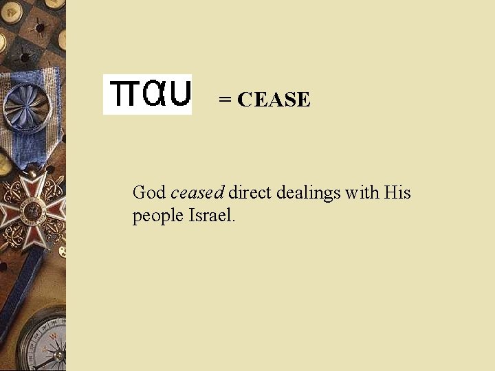 = CEASE God ceased direct dealings with His people Israel. 