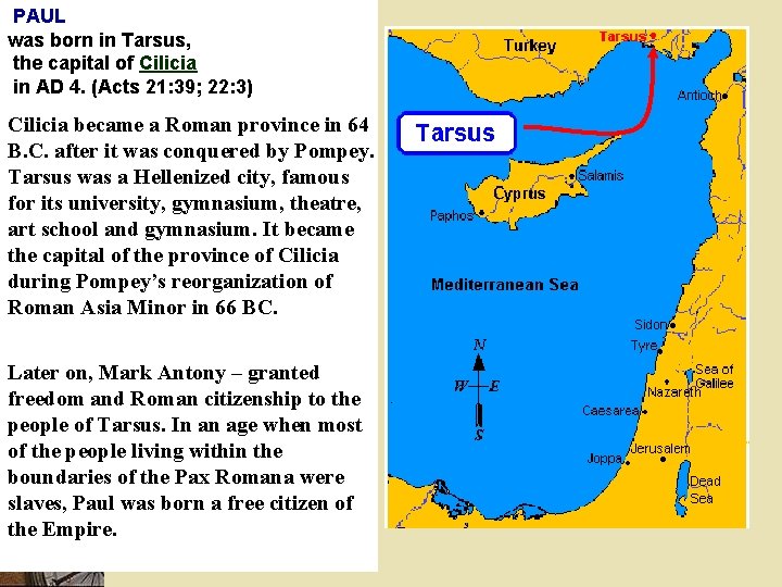 PAUL was born in Tarsus, the capital of Cilicia in AD 4. (Acts 21: