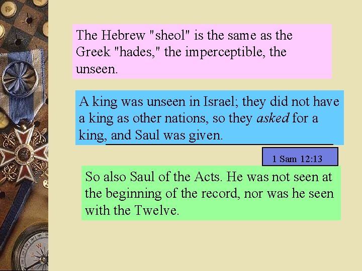 The Hebrew "sheol" is the same as the Greek "hades, " the imperceptible, the