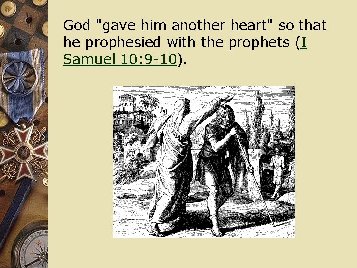 God "gave him another heart" so that he prophesied with the prophets (I Samuel