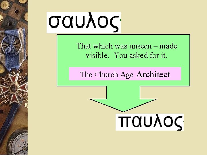 That which was unseen – made visible. You asked for it. The Church Age