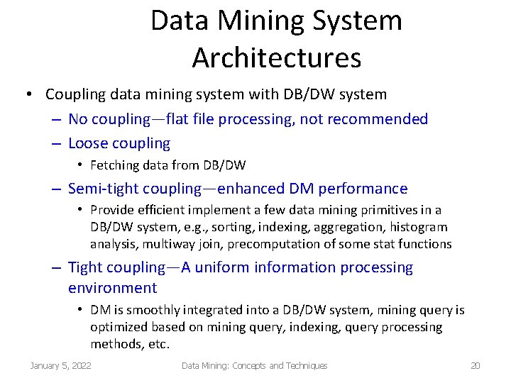 Data Mining System Architectures • Coupling data mining system with DB/DW system – No