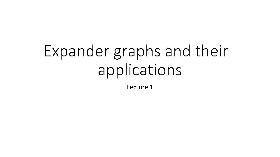 Expander graphs and their applications Lecture 1 
