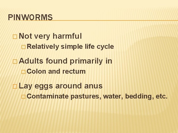 PINWORMS � Not very harmful � Relatively � Adults found primarily in � Colon