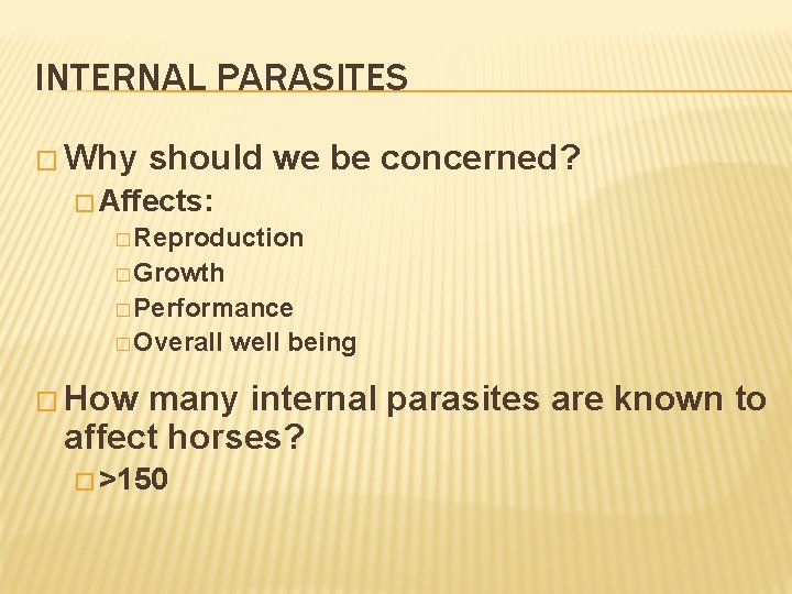 INTERNAL PARASITES � Why should we be concerned? � Affects: � Reproduction � Growth