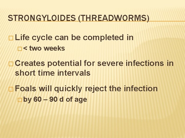 STRONGYLOIDES (THREADWORMS) � Life �< cycle can be completed in two weeks � Creates