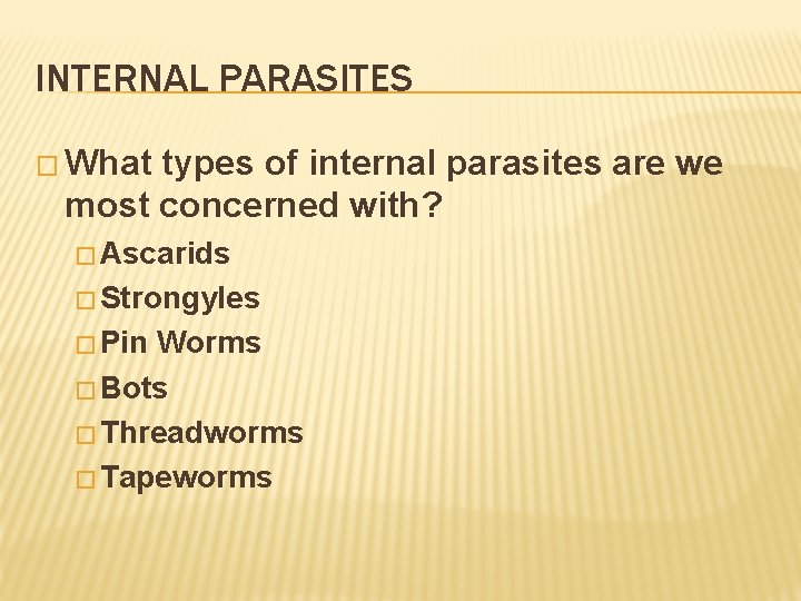 INTERNAL PARASITES � What types of internal parasites are we most concerned with? �