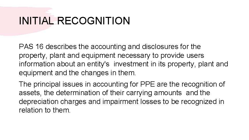 INITIAL RECOGNITION PAS 16 describes the accounting and disclosures for the property, plant and