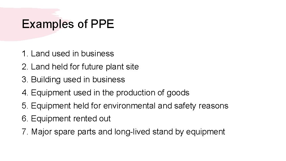 Examples of PPE 1. Land used in business 2. Land held for future plant