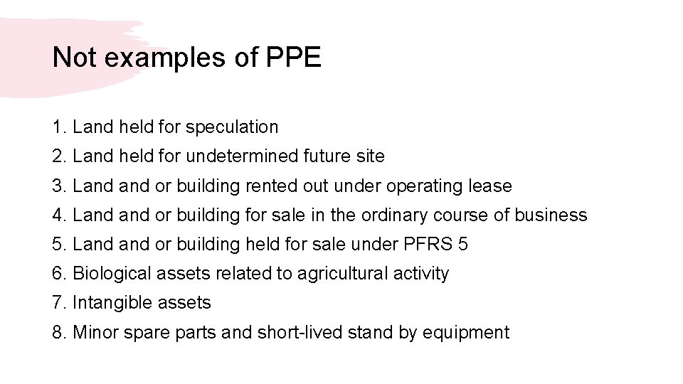 Not examples of PPE 1. Land held for speculation 2. Land held for undetermined