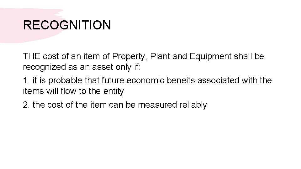 RECOGNITION THE cost of an item of Property, Plant and Equipment shall be recognized