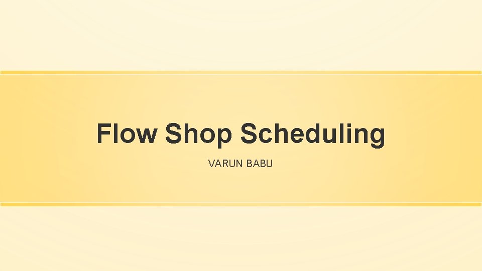 Flow Shop Scheduling VARUN BABU 