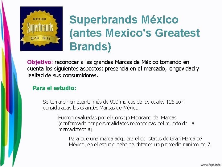 Superbrands México (antes Mexico's Greatest Brands) Objetivo: reconocer a las grandes Marcas de México