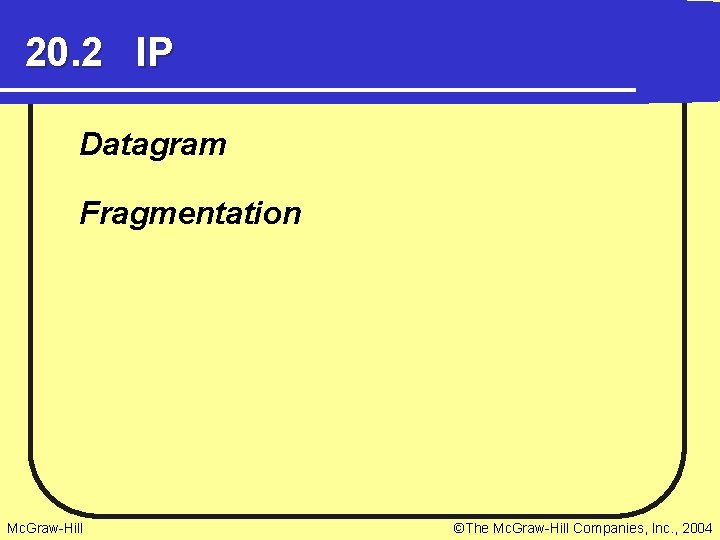 20. 2 IP Datagram Fragmentation Mc. Graw-Hill ©The Mc. Graw-Hill Companies, Inc. , 2004