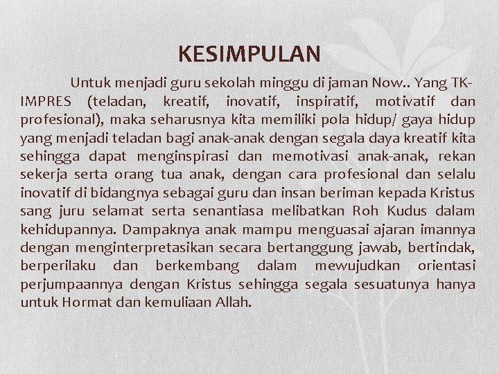 KESIMPULAN Untuk menjadi guru sekolah minggu di jaman Now. . Yang TKIMPRES (teladan, kreatif,