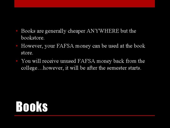  • Books are generally cheaper ANYWHERE but the bookstore. • However, your FAFSA