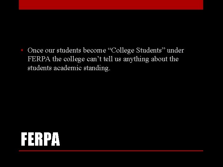  • Once our students become “College Students” under FERPA the college can’t tell