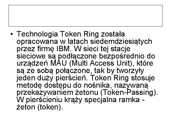  • Technologia Token Ring została opracowana w latach siedemdziesiątych przez firmę IBM. W