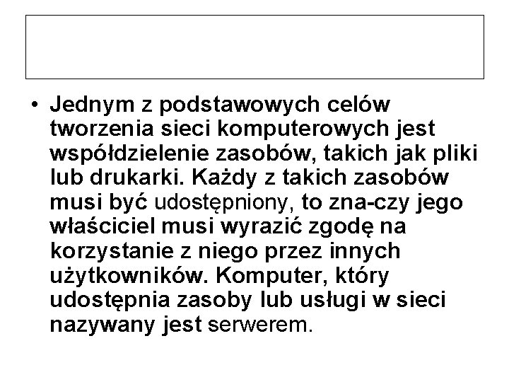  • Jednym z podstawowych celów tworzenia sieci komputerowych jest współdzielenie zasobów, takich jak