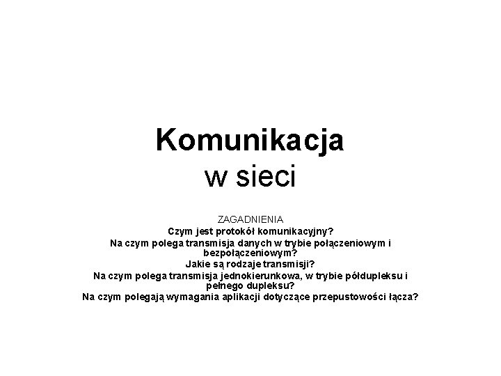 Komunikacja w sieci ZAGADNIENIA Czym jest protokół komunikacyjny? Na czym polega transmisja danych w