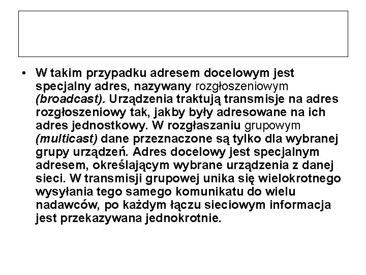  • W takim przypadku adresem docelowym jest specjalny adres, nazywany rozgłoszeniowym (broadcast). Urządzenia