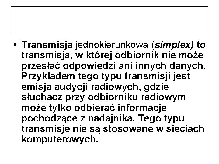  • Transmisja jednokierunkowa (simplex) to transmisja, w której odbiornik nie może przesłać odpowiedzi