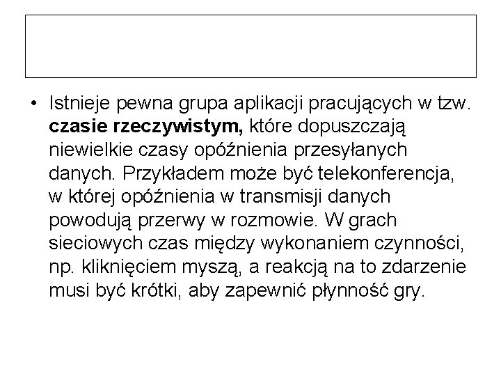  • Istnieje pewna grupa aplikacji pracujących w tzw. czasie rzeczywistym, które dopuszczają niewielkie