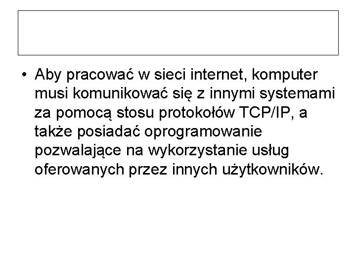  • Aby pracować w sieci internet, komputer musi komunikować się z innymi systemami