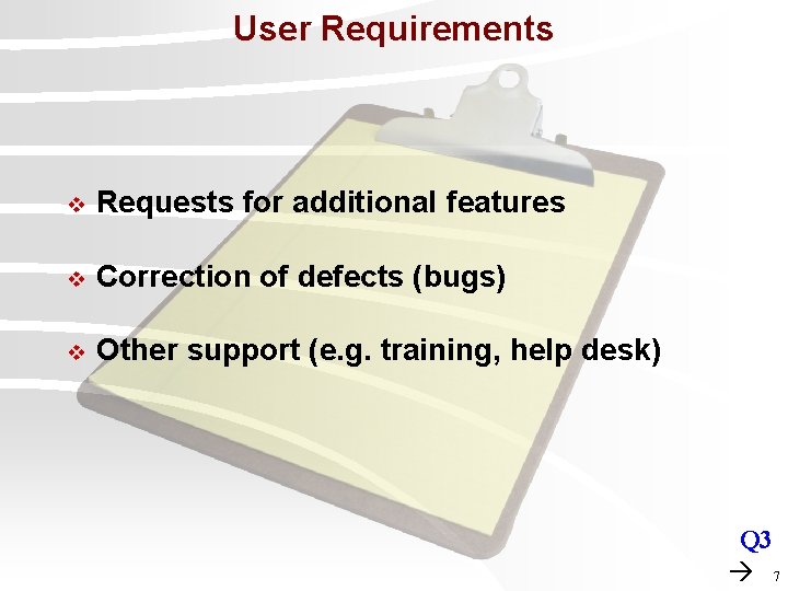 User Requirements v Requests for additional features v Correction of defects (bugs) v Other