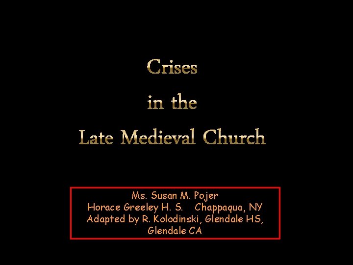 Crises in the Late Medieval Church Ms. Susan M. Pojer Horace Greeley H. S.
