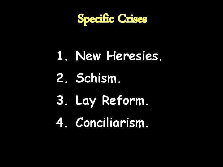 Specific Crises 1. New Heresies. 2. Schism. 3. Lay Reform. 4. Conciliarism. 