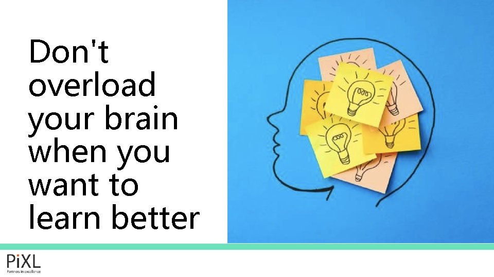 Don't overload your brain when you want to learn better 