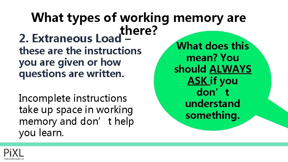 What types of working memory are there? 2. Extraneous Load – these are the