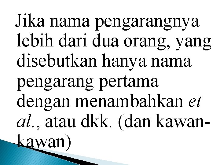 Jika nama pengarangnya lebih dari dua orang, yang disebutkan hanya nama pengarang pertama dengan