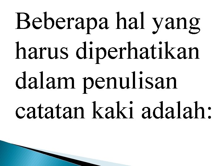 Beberapa hal yang harus diperhatikan dalam penulisan catatan kaki adalah: 