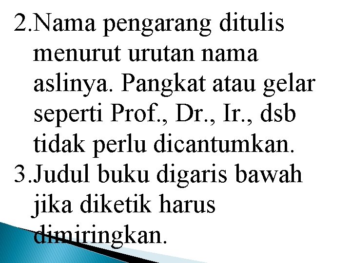 2. Nama pengarang ditulis menurutan nama aslinya. Pangkat atau gelar seperti Prof. , Dr.