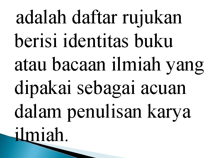 adalah daftar rujukan berisi identitas buku atau bacaan ilmiah yang dipakai sebagai acuan dalam