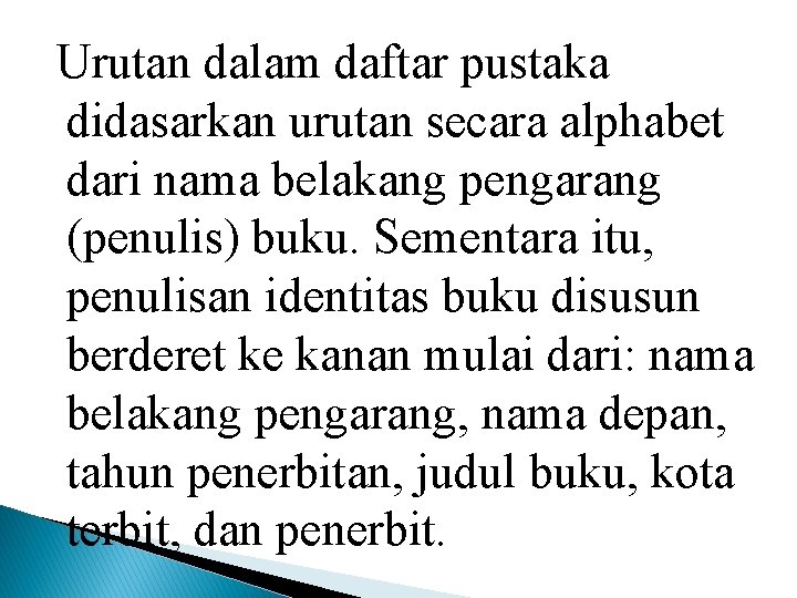 Urutan dalam daftar pustaka didasarkan urutan secara alphabet dari nama belakang pengarang (penulis) buku.