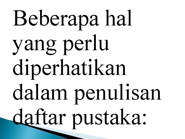 Beberapa hal yang perlu diperhatikan dalam penulisan daftar pustaka: 