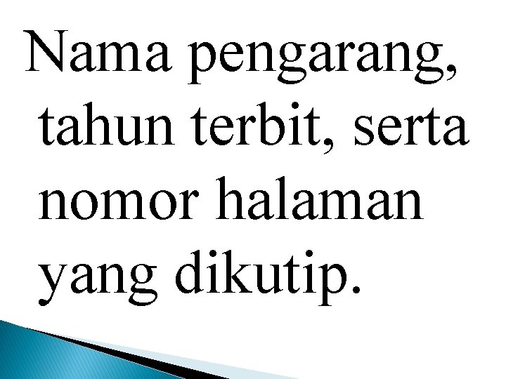 Nama pengarang, tahun terbit, serta nomor halaman yang dikutip. 