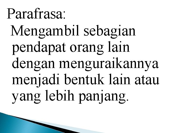 Parafrasa: Mengambil sebagian pendapat orang lain dengan menguraikannya menjadi bentuk lain atau yang lebih