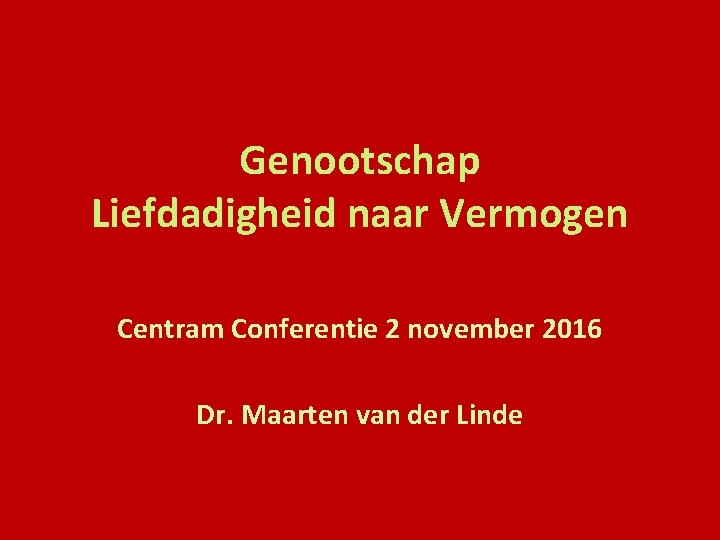 Genootschap Liefdadigheid naar Vermogen Centram Conferentie 2 november 2016 Dr. Maarten van der Linde