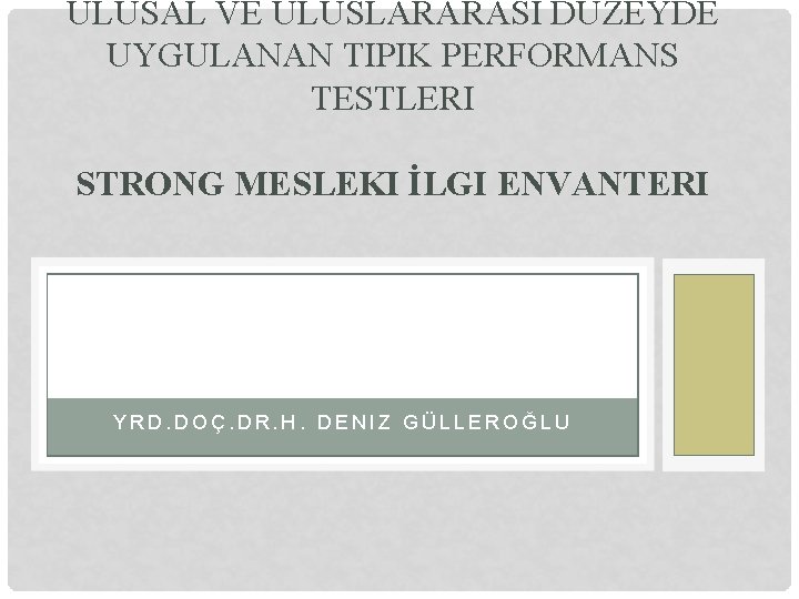 ULUSAL VE ULUSLARARASI DÜZEYDE UYGULANAN TIPIK PERFORMANS TESTLERI STRONG MESLEKI İLGI ENVANTERI YRD. DOÇ.