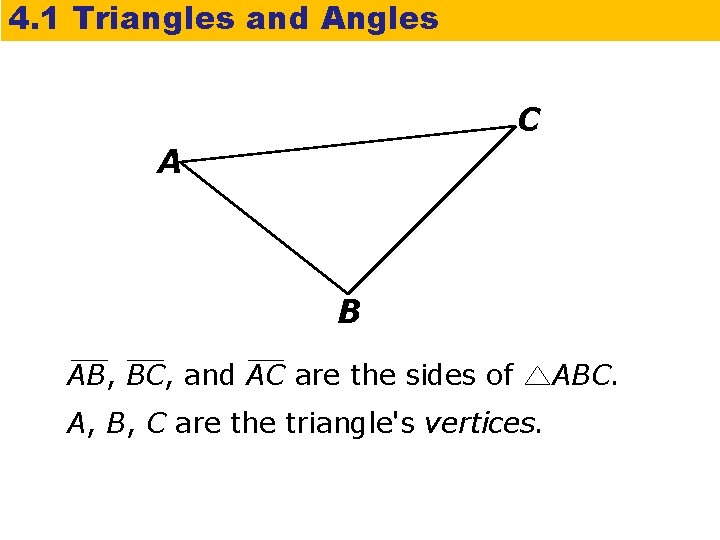 4. 1 Triangles and Angles C A B AB, BC, and AC are the