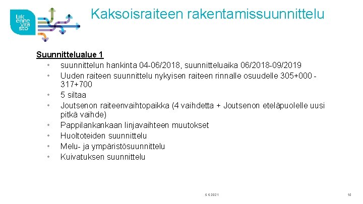 Kaksoisraiteen rakentamissuunnittelu Suunnittelualue 1 • suunnittelun hankinta 04 -06/2018, suunnitteluaika 06/2018 -09/2019 • Uuden