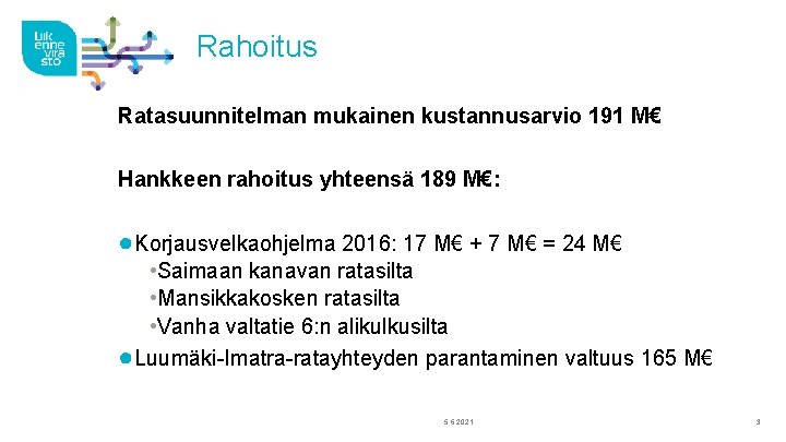 Rahoitus Ratasuunnitelman mukainen kustannusarvio 191 M€ Hankkeen rahoitus yhteensä 189 M€: ●Korjausvelkaohjelma 2016: 17