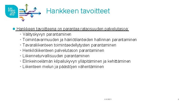Hankkeen tavoitteet ● Hankkeen tavoitteena on parantaa rataosuuden palvelutasoa: • • Välityskyvyn parantaminen Toimintavarmuuden