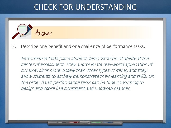 CHECK FOR UNDERSTANDING 2. Describe one benefit and one challenge of performance tasks. Performance
