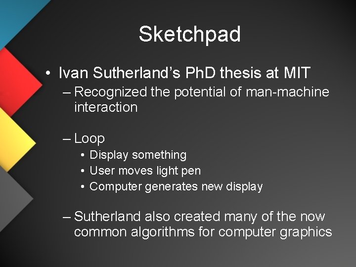 Sketchpad • Ivan Sutherland’s Ph. D thesis at MIT – Recognized the potential of